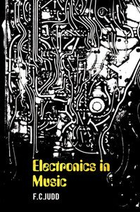 Electronics in Music by FC Judd, Foruli Classics, ISBN 9781905792320, front cover