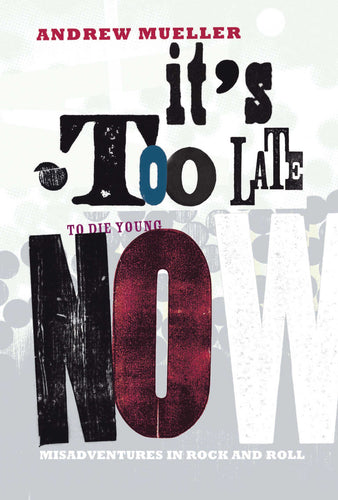 It's Too Late To Die Young Now by Andrew Mueller, Foruli Codex, ISBN 9781905792566, front cover